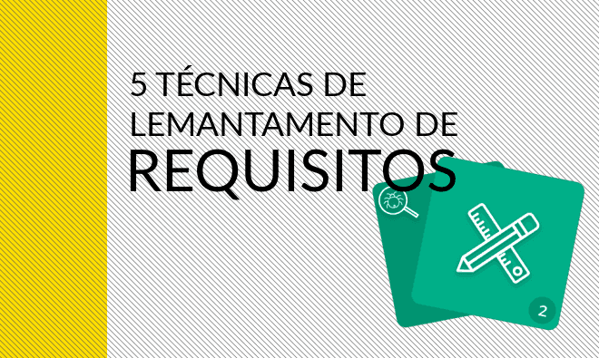 5 Técnicas para levantar requisitos de software 5 Técnicas para levantar requisitos de software