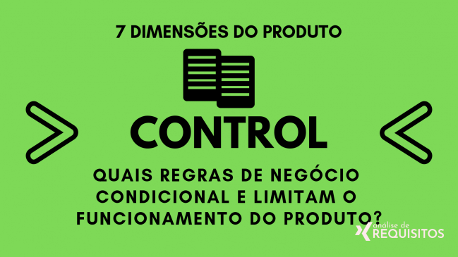 CONTROL: Quais regras de negócio condicional e limitam o funcionamento do produto? CONTROL: Quais regras de negócio condicional e limitam o funcionamento do produto?